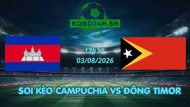 Soi Kèo Nhà Cái Campuchia Vs Đông Timor - 03/08/2026 | AFF Cup